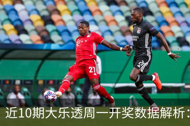 近10期大乐透周一开奖数据解析：后区号码01与10连续出现